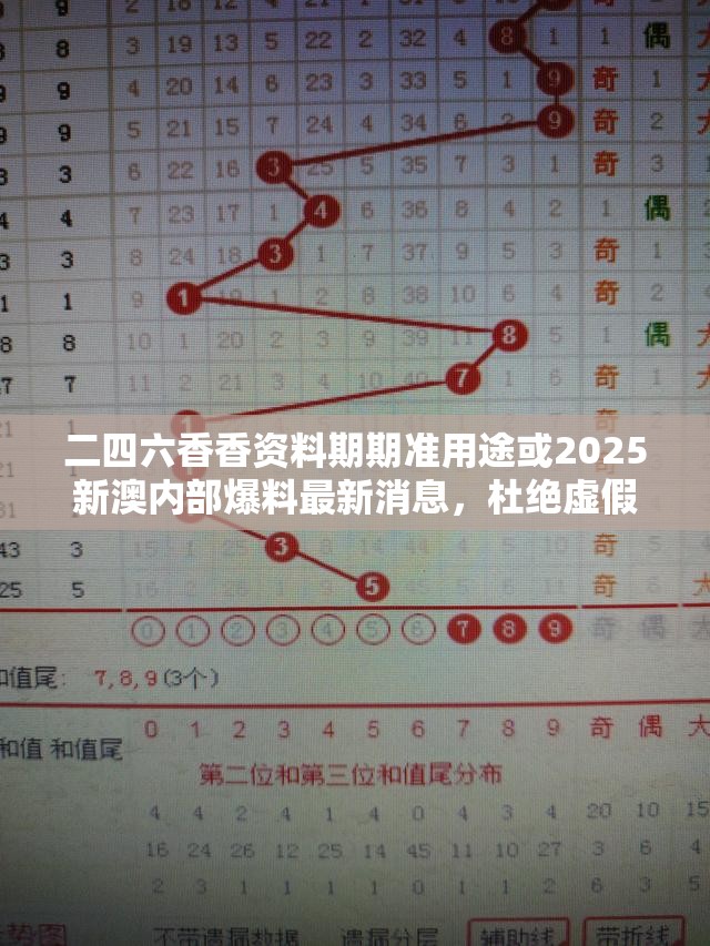 二四六香香资料期期准用途或2025新澳内部爆料最新消息，杜绝虚假诱导链-本质释义、专家解析解释与落实