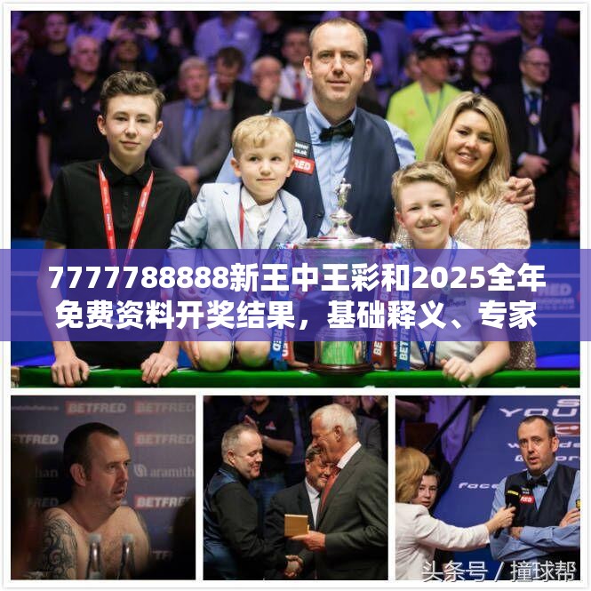 7777788888新王中王彩和2025全年免费资料开奖结果，基础释义、专家解析解释与落实?杜绝虚假诱导词