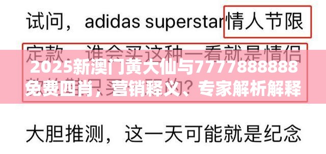 2025新澳门黄大仙与7777888888免费四肖，营销释义、专家解析解释与落实,小心言过其实推广