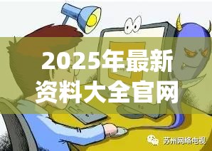 2025年最新资料大全官网入口或2025年新奥正版免费_详尽解答、专家解读解释与落实?小心虚假的陷阱
