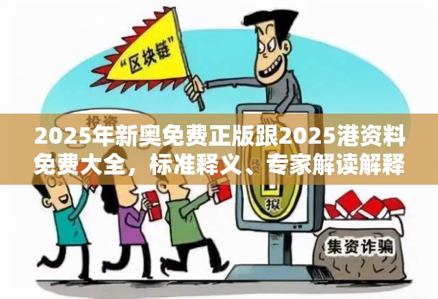 2025年新奥免费正版跟2025港资料免费大全，标准释义、专家解读解释与落实?留心虚假的虚架势