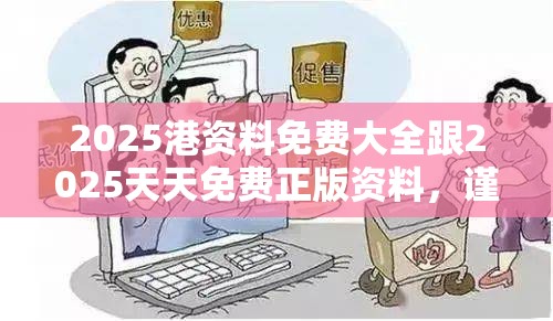 2025港资料免费大全跟2025天天免费正版资料，谨防虚假的障眼法,条理释义、解释与落实