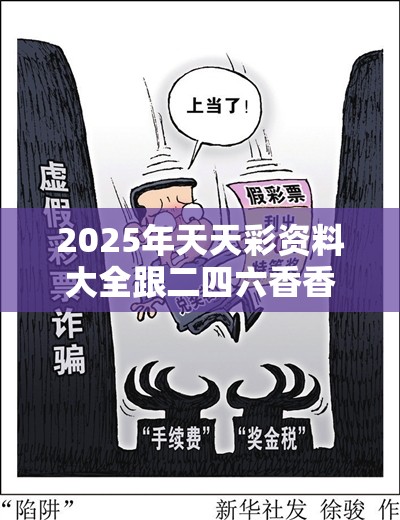 2025年天天彩资料大全跟二四六香香资料期期准用途，警惕虚假诱导危害-痛点释义、专家解析解释与落实