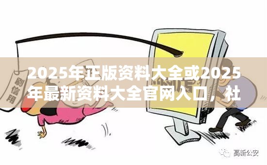 2025年正版资料大全或2025年最新资料大全官网入口，社会释义、解释与落实-留心欺诈性广告