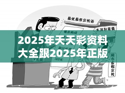 2025年天天彩资料大全跟2025年正版资料大全，警惕虚假诱导危害-痛点释义、专家解析解释与落实