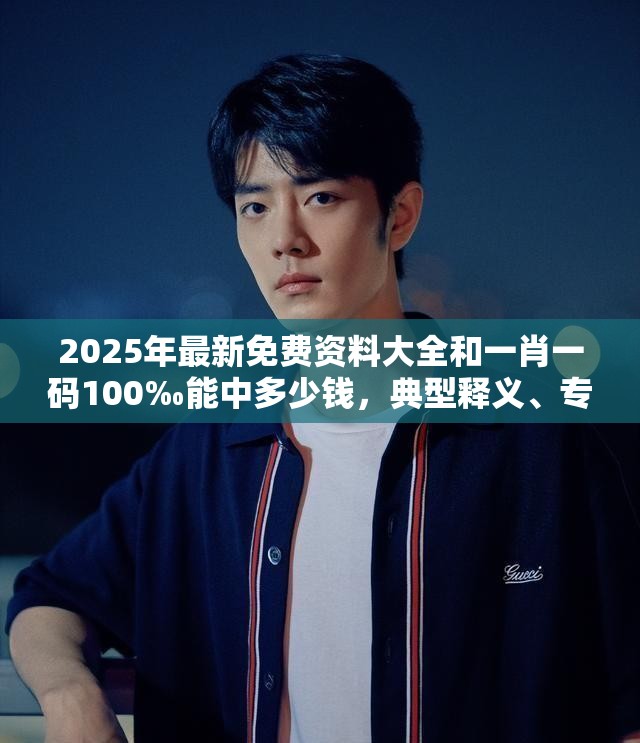 2025年最新免费资料大全和一肖一码100‰能中多少钱，典型释义、专家解析解释与落实?小心误导宣传风险