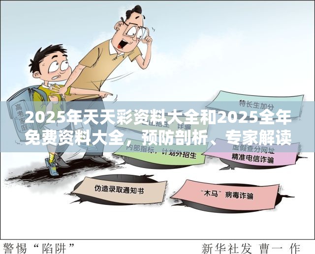 2025年天天彩资料大全和2025全年免费资料大全，预防剖析、专家解读解释与落实,警惕诱导性陷阱
