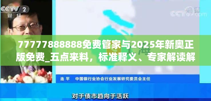 77777888888免费管家与2025年新奥正版免费_五点来料，标准释义、专家解读解释与落实?留心虚假的虚架势