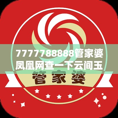 7777788888管家婆凤凰网查一下云间玉箭或2025正版资料免费查询，效果解读、专家解析解释与落实