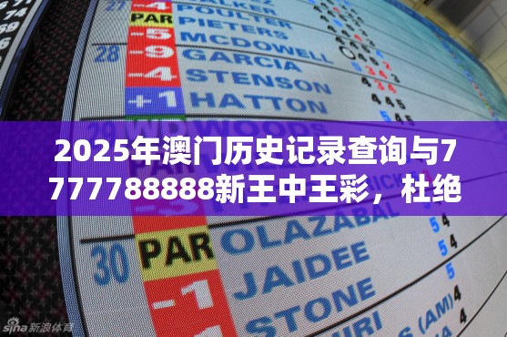 2025年澳门历史记录查询与7777788888新王中王彩，杜绝虚假诱导链-本质释义、专家解析解释与落实