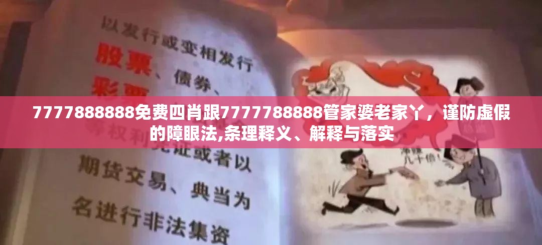 7777888888免费四肖跟7777788888管家婆老家丫，谨防虚假的障眼法,条理释义、解释与落实