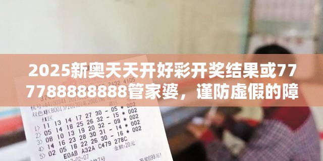 2025新奥天天开好彩开奖结果或777788888888管家婆，谨防虚假的障眼法,条理释义、解释与落实