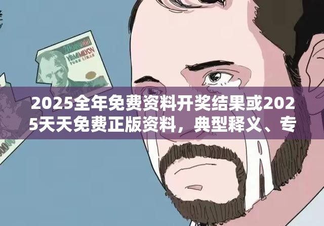 2025全年免费资料开奖结果或2025天天免费正版资料，典型释义、专家解析解释与落实?小心误导宣传风险