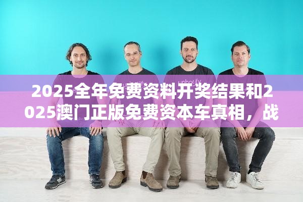2025全年免费资料开奖结果和2025澳门正版免费资本车真相，战略释义、专家解析解释与落实,留心欺诈性营销
