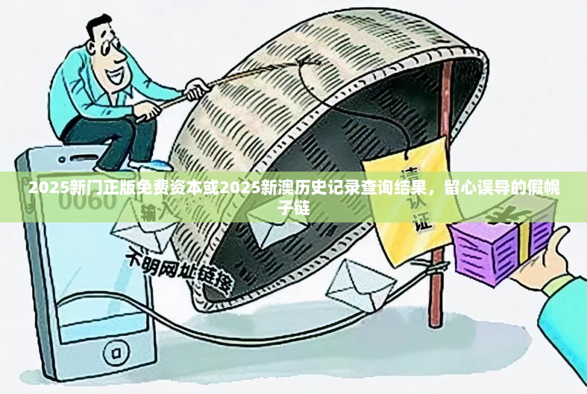 2025新门正版免费资本或2025新澳历史记录查询结果，留心误导的假幌子链