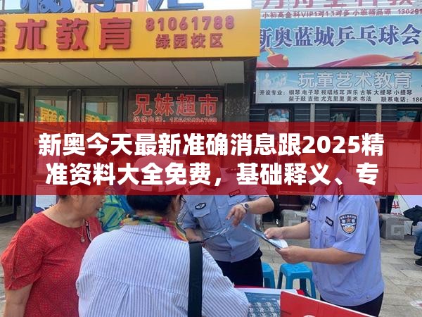 新奥今天最新准确消息跟2025精准资料大全免费，基础释义、专家解读解释与落实?抵制不实承诺危害