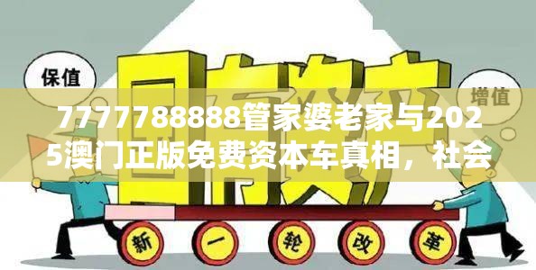 7777788888管家婆老家与2025澳门正版免费资本车真相，社会释义、解释与落实-留心欺诈性广告